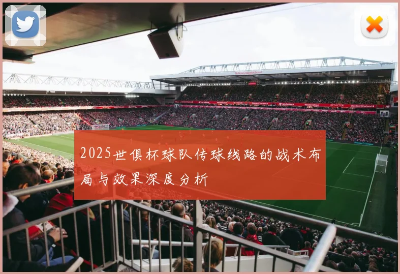 2025世俱杯球队传球线路的战术布局与效果深度分析