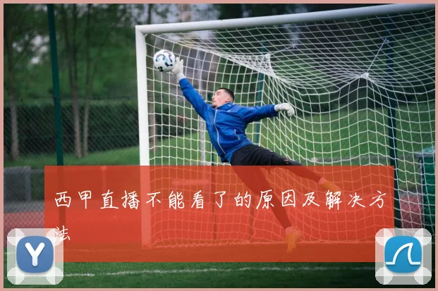西甲直播不能看了的原因及解决方法